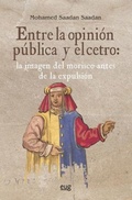 Cover: Entre la opini&oacute;n p&uacute;blica y el cetro : la imagen del morisco antes de la expulsi&oacute;n - Editorial Universidad de Granada