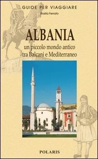 Abbildung von: Albania. Un piccolo mondo antico tra Balcani e Mediterraneo - Guide per viaggiare;Polaris