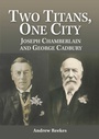 Cover: TWO TITANS, ONE CITY: Joseph Chamberlain and George Cadbury - West Midlands History Limited