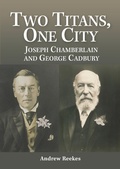 Cover: TWO TITANS, ONE CITY: Joseph Chamberlain and George Cadbury - West Midlands History Limited