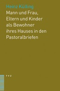 Abbildung von: Mann und Frau, Eltern und Kinder als Bewohner ihres Hauses in den Pastoralbriefen - Theologischer Verlag Zürich