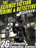 Cover: The Science Fiction Crime Megapack&reg;: 26 Criminally Futuristic Stories! - Wildside Press
