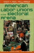 Cover: American Labor Unions in the Electoral Arena - Rowman & Littlefield