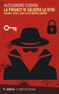 Abbildung von: La privacy vi salverà la vita. Internet, social, chat e altre mortali amenità - Il caffè dei filosofi;Mimesis