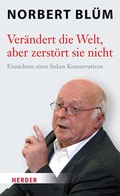 Cover: Ver&auml;ndert die Welt, aber zerst&ouml;rt sie nicht - Verlag Herder