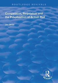 Enlarge image Cover: Competition, Regulation and the Privatisation of British Rail - Routledge