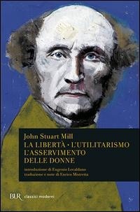 Abbildung von: La libertà. L'utilitarismo. L'asservimento delle donne - BUR Classici;Rizzoli