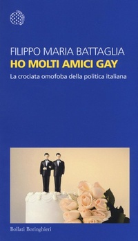 Abbildung von: Ho molti amici gay. La crociata omofoba della politica italiana - Temi;Bollati Boringhieri