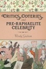 Cover: Critics, Coteries, and Pre-Raphaelite Celebrity - Columbia University Press