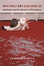 Cover: Why Only Art Can Save Us - Columbia University Press