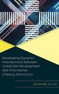 Enlarge image Cover: Developing Dynamic Intersections between Collection Development and Information Literacy Instruction - Rowman & Littlefield Publishers