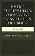 Cover: Justice Stephen Field's Cooperative Constitution of Liberty - Lexington Books
