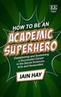 Cover: How to be an Academic Superhero - Edward Elgar Publishing