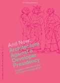Cover: And Now - Architecture Against a Developer Presidency (Essays on the Occasion of Trump`s Inauguration) - GSAPP Books