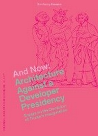 Enlarge image Cover: And Now - Architecture Against a Developer Presidency (Essays on the Occasion of Trump`s Inauguration) - GSAPP Books