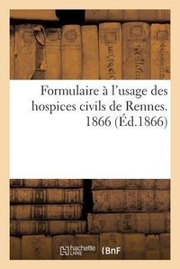 Enlarge image Cover: Formulaire A l'Usage Des Hospices Civils de Rennes. 1866 - Hachette Livre - Bnf