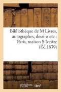 Cover: Biblioth?que de M Livres, Autographes, Dessins Etc: Paris, Maison Silvestre, Rue Des Bons- - Hachette Livre - Bnf