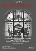 Cover: Under Swiss Protection - Jewish Eyewitness Accounts from Wartime Budapest - ibidem
