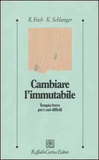 Abbildung von: Cambiare l'immutabile. Terapia breve per i casi difficili - Psicologia clinica e psicoterapia;Raffaello Cortina Editore