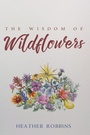 Cover: The Wisdom of Wildflowers - Wipf and Stock Publishers