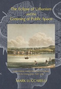 Cover: Eclipse of Urbanism and the Greening of Public Space - The White Horse Press