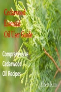 Cover: Cedarwood Essential Oil User Guide: Comprehensive Cedarwood Oil Recipes - Albert Kim