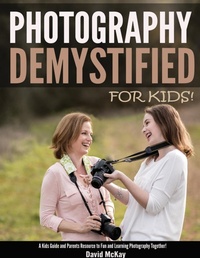 Abbildung von: Photography Demystified - For Kids! - McKay Photography Inc
