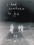 Cover: I HAD NOWHERE TO GO by Douglas Gordon - Kerber Verlag