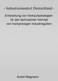 Cover: Industriestandort Deutschland - Entwicklung von Verkaufsstrategien f&uuml;r den technischen Vertrieb von hochpreisigen Industrieg&uuml;tern - epubli