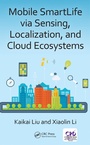 Cover: Mobile SmartLife via Sensing, Localization, and Cloud Ecosystems - CRC Press
