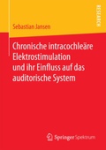 Cover: Chronische intracochle&auml;re Elektrostimulation und ihr Einfluss auf das auditorische System - Springer Spektrum