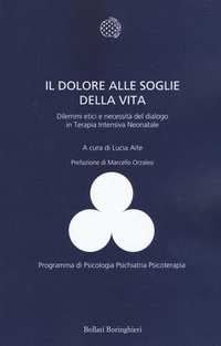 Abbildung von: Il dolore alle soglie della vita. Dilemmi etici e necessità del dialogo in terapia intensiva neonatale - Programma di psicologia psichiatria psicoterapia;Bollati Boringhieri