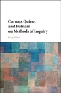 Cover: Carnap, Quine, and Putnam on Methods of Inquiry - Cambridge University Press