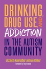 Cover: Drinking, Drug Use, and Addiction in the Autism Community - Jessica Kingsley Publishers