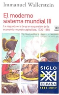 Cover: El moderno sistema mundial III : la segunda era de gran expansi&oacute;n de la econom&iacute;a-mundo capitalista, 1730-1850 - Siglo XXI de Espa&ntilde;a Editores, S.A.