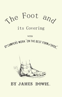 Abbildung von: The Foot and its Covering with Dr. Campers Work "On the Best Form of Shoe" - White Press
