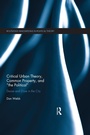 Cover: Critical Urban Theory, Common Property, and "the Political" - Routledge