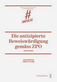 Abbildung von: Die antizipierte Beweiswürdigung gemäss ZPO - Schulthess Juristische Medien