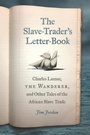 Cover: The Slave-Trader's Letter-Book - University of Georgia Press