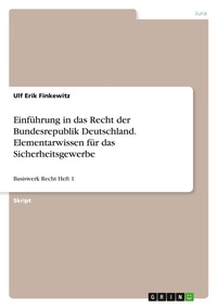 Abbildung von: Einfuehrung in das Recht der Bundesrepublik Deutschland. Elementarwissen fuer das Sicherheitsgewerbe - GRIN Verlag