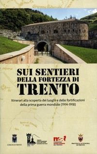 Abbildung von: Sui sentieri della fortezza di Trento. Itinerari alla scoperta dei luoghi e delle fortificazioni della prima guerra mondiale (1914-1918) - Fondaz. Museo Storico Trentino