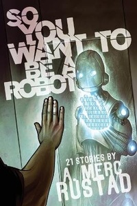 Enlarge image Cover: So You Want to be a Robot and Other Stories - Lethe Press
