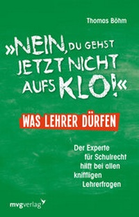 Abbildung von: "Nein, du gehst jetzt nicht aufs Klo" - Was Lehrer dürfen - mvg