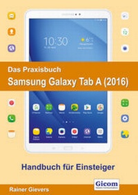 Abbildung von: Das Praxisbuch Samsung Galaxy Tab A (2016) - Handbuch für Einsteiger - Gievers, Rainer