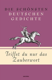 Abbildung von: Triffst du nur das Zauberwort - Die schönsten deutschen Gedichte - Anaconda Verlag