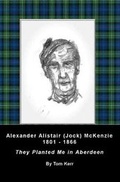 Cover: Alexander Alistair (Jock) Mckenzie 1801-1866 - Thomas Kerr