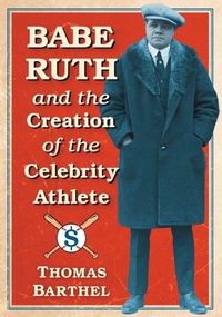 Abbildung von: Babe Ruth and the Creation of the Celebrity Athlete - McFarland & Co Inc