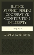 Cover: Justice Stephen Field's Cooperative Constitution of Liberty - Lexington Books