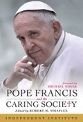 Cover: Pope Francis and the Caring Society - Independent Institute,U.S.