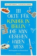 Cover: 111 Orte f&uuml;r Kinder in Berlin, die man gesehen haben muss - Emons Verlag